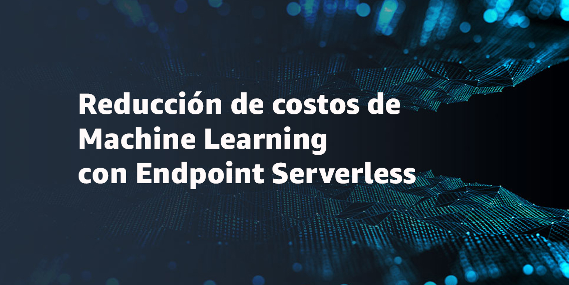 Reducción de costos de Machine Learning con Endpoint Serverless