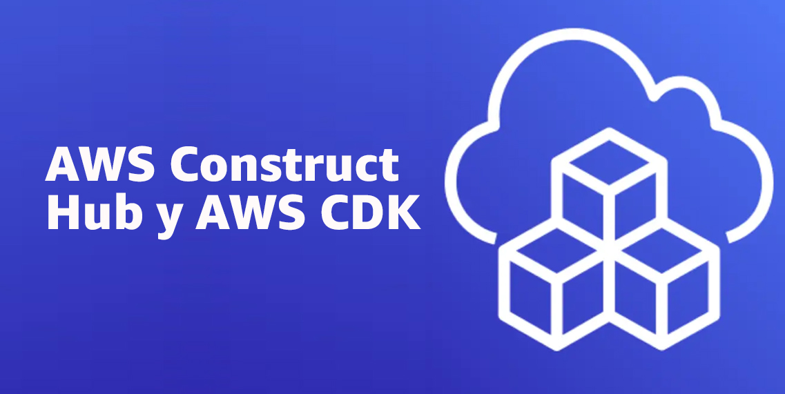 Desarrolla Códigos de modo Fácil y Ágil, con AWS Construct Hub y AWS CDK