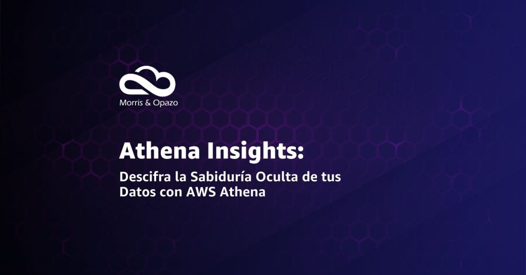 Morris & Opazo revela los beneficios de AWS Athena en su Webinar Athena Insights