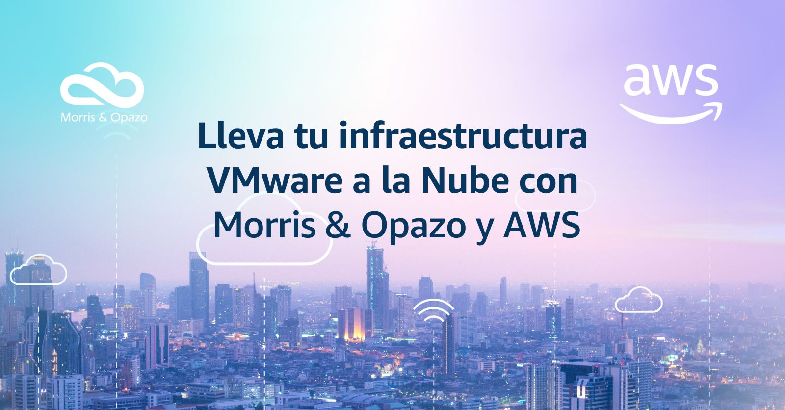 Descubre los beneficios de VMware Cloud on AWS con Morris & Opazo